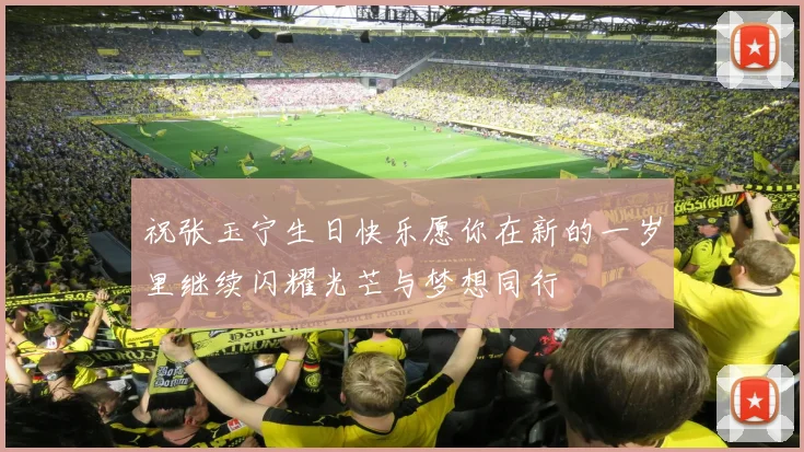 祝张玉宁生日快乐愿你在新的一岁里继续闪耀光芒与梦想同行