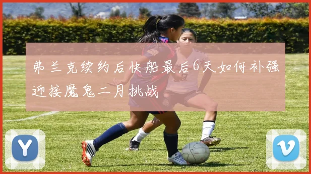弗兰克续约后快船最后6天如何补强迎接魔鬼二月挑战