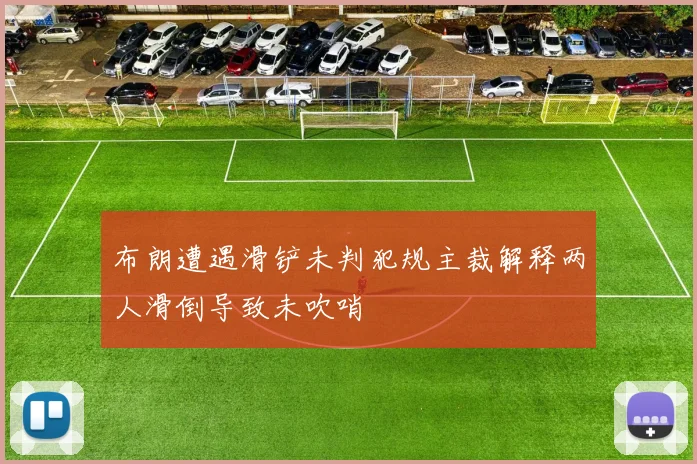 布朗遭遇滑铲未判犯规主裁解释两人滑倒导致未吹哨